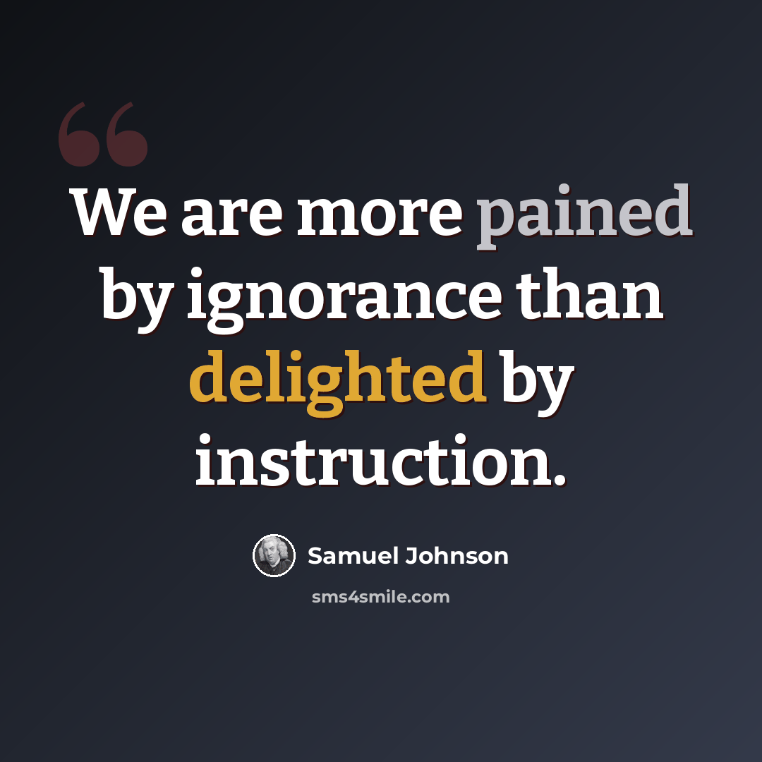 “We are more pained by ignorance than delighted by instruction.” quote by Samuel Johnson