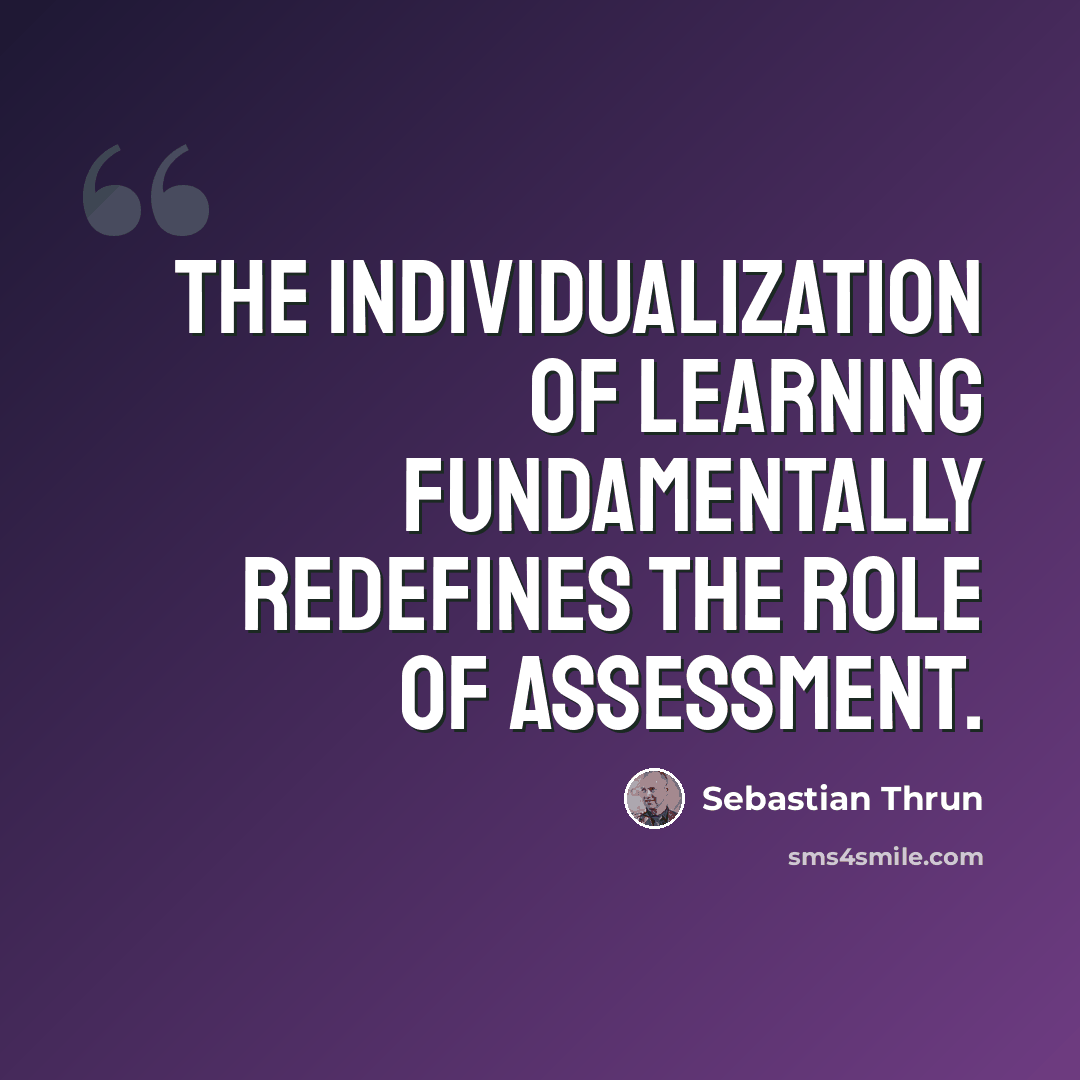 “The individualization of learning fundamentally redefines the role of assessment.” quote by Sebastian Thrun