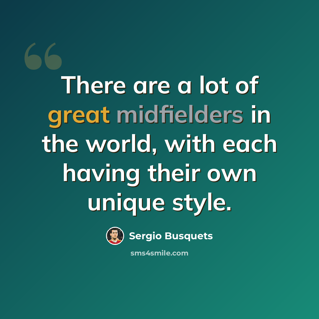 “There are a lot of great midfielders in the world, with each having their own unique style.” quote by Sergio Busquets