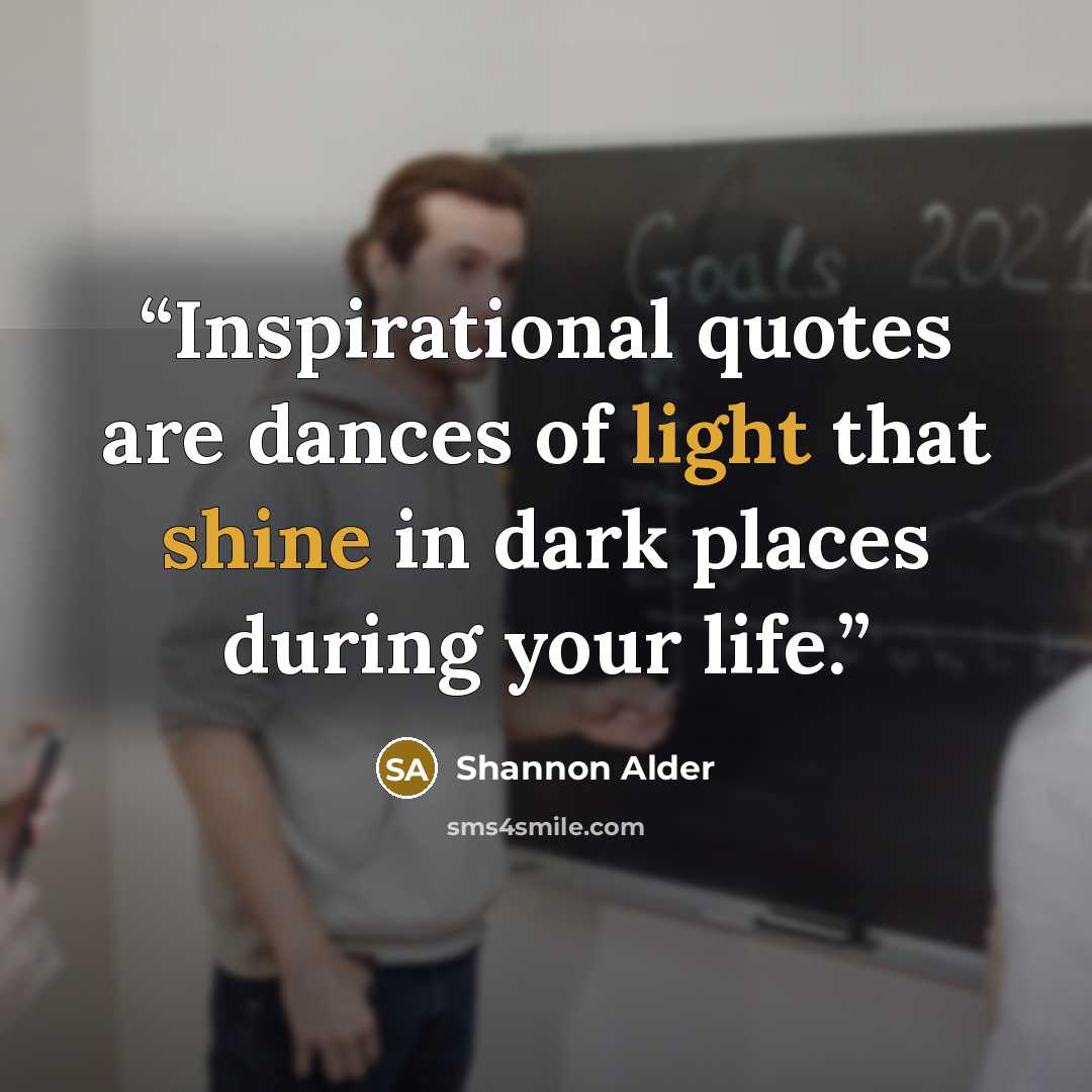 “Inspirational quotes are dances of light that shine in dark places during your life.” quote by Shannon Alder