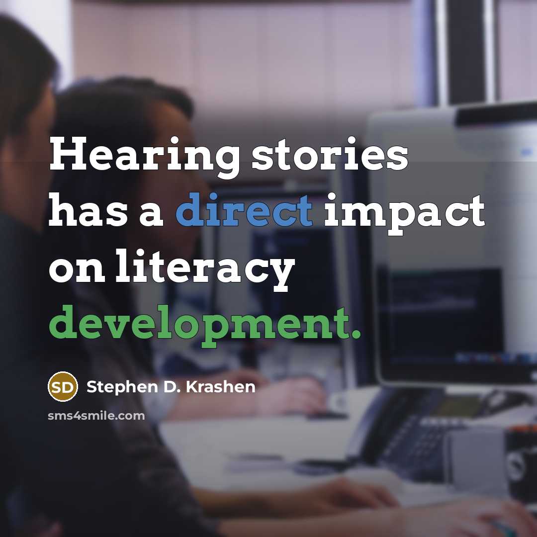 “Hearing stories has a direct impact on literacy development.” quote by Stephen D. Krashen