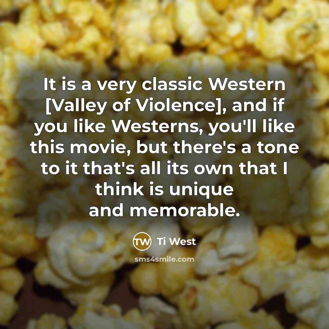 “It is a very classic Western [Valley of Violence], and if you like Westerns, you'll like this movie, but there's a tone to it that's all its own that I think is unique and memorable.” quote by Ti West