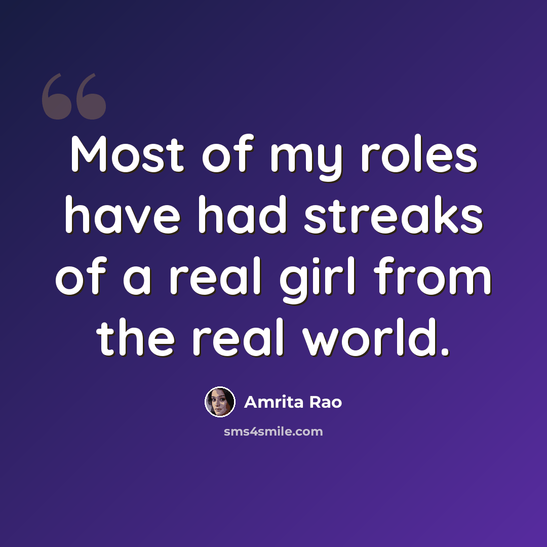 “Most of my roles have had streaks of a real girl from the real world.” quote by Amrita Rao