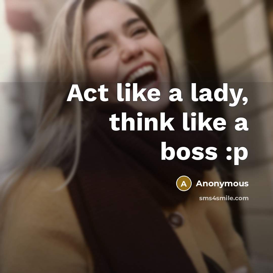 “Act like a lady, think like a boss :p” quote by Anonymous