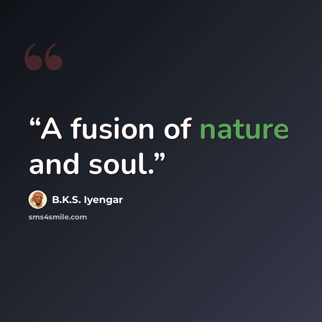 “A fusion of nature and soul.” quote by B.K.S. Iyengar