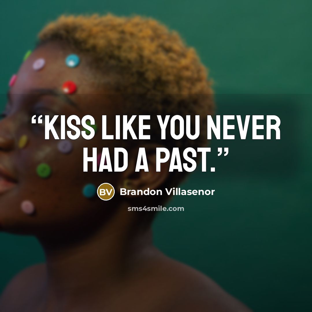 “Kiss like you never had a past.” quote by Brandon Villasenor
