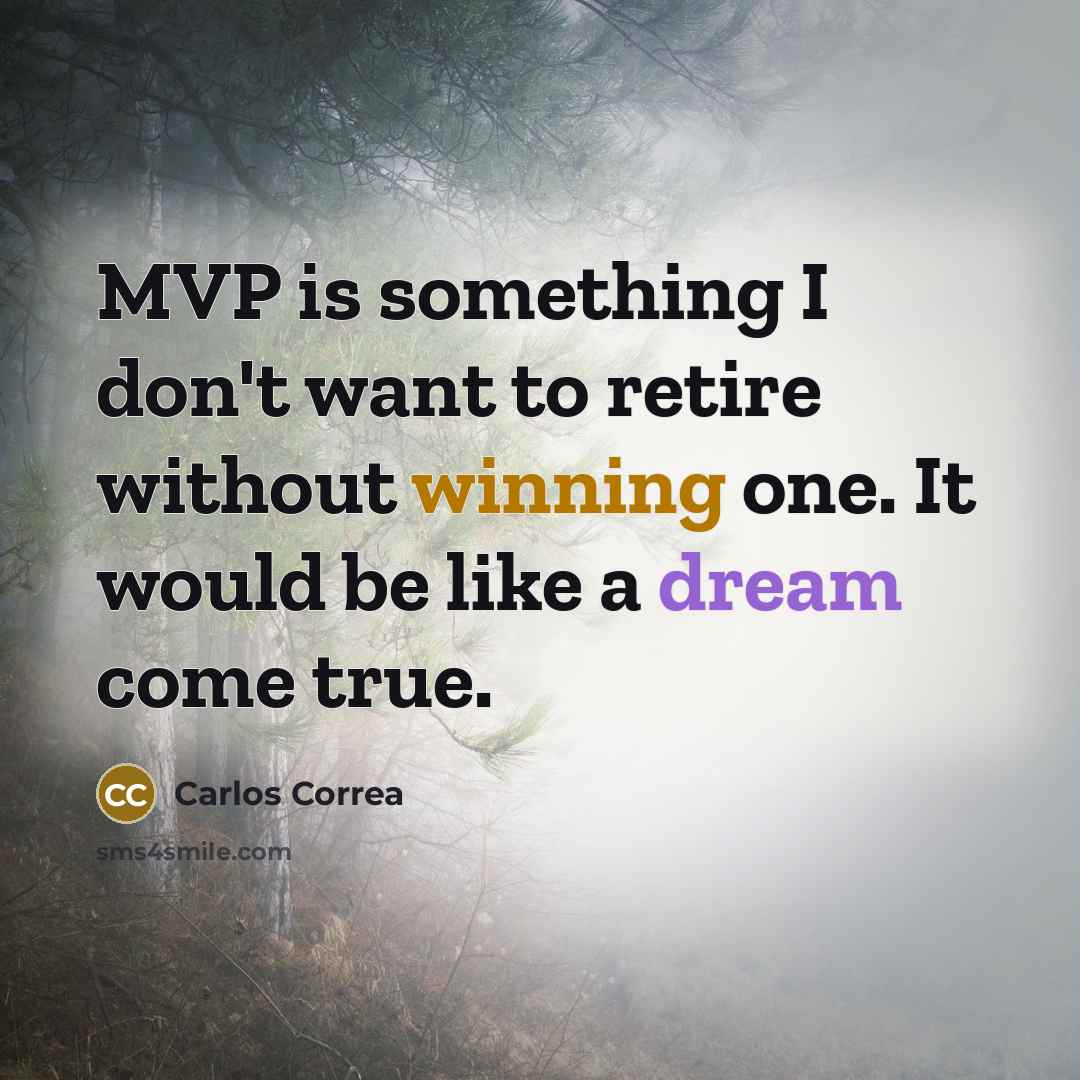 “MVP is something I don't want to retire without winning one. It would be like a dream come true.” quote by Carlos Correa