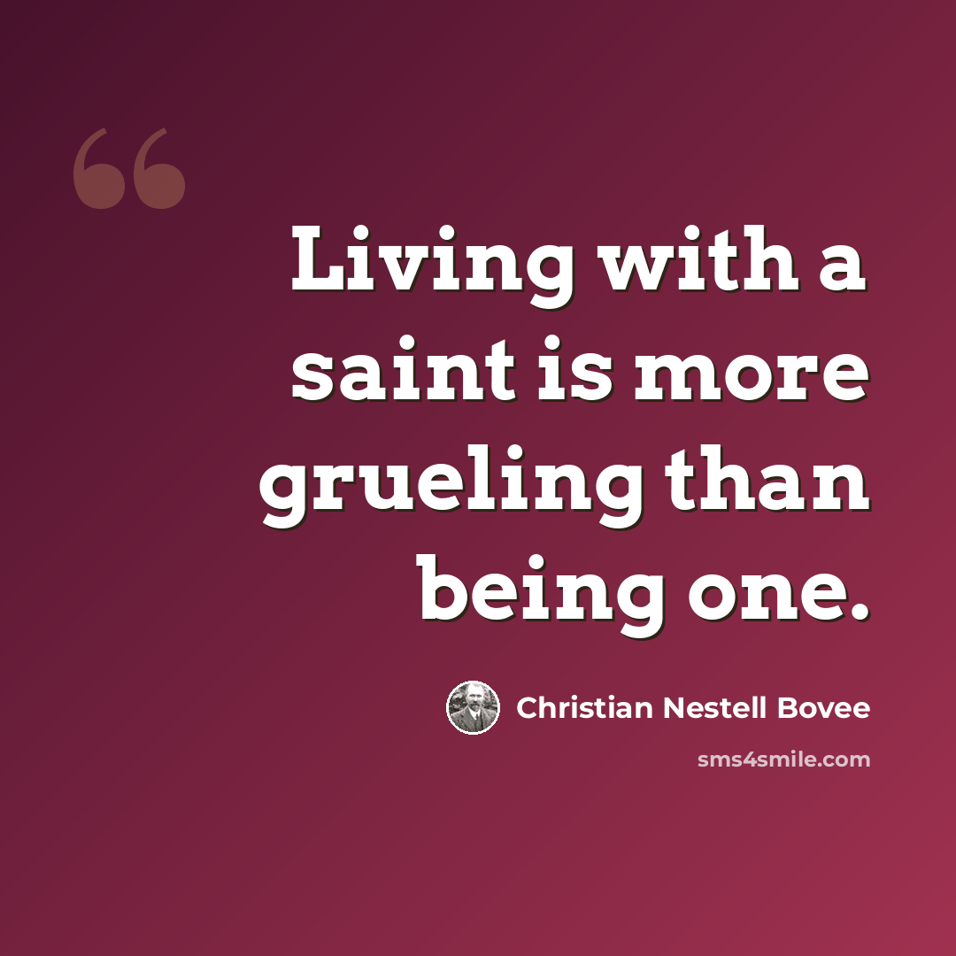 “Living with a saint is more grueling than being one.” quote by Christian Nestell Bovee