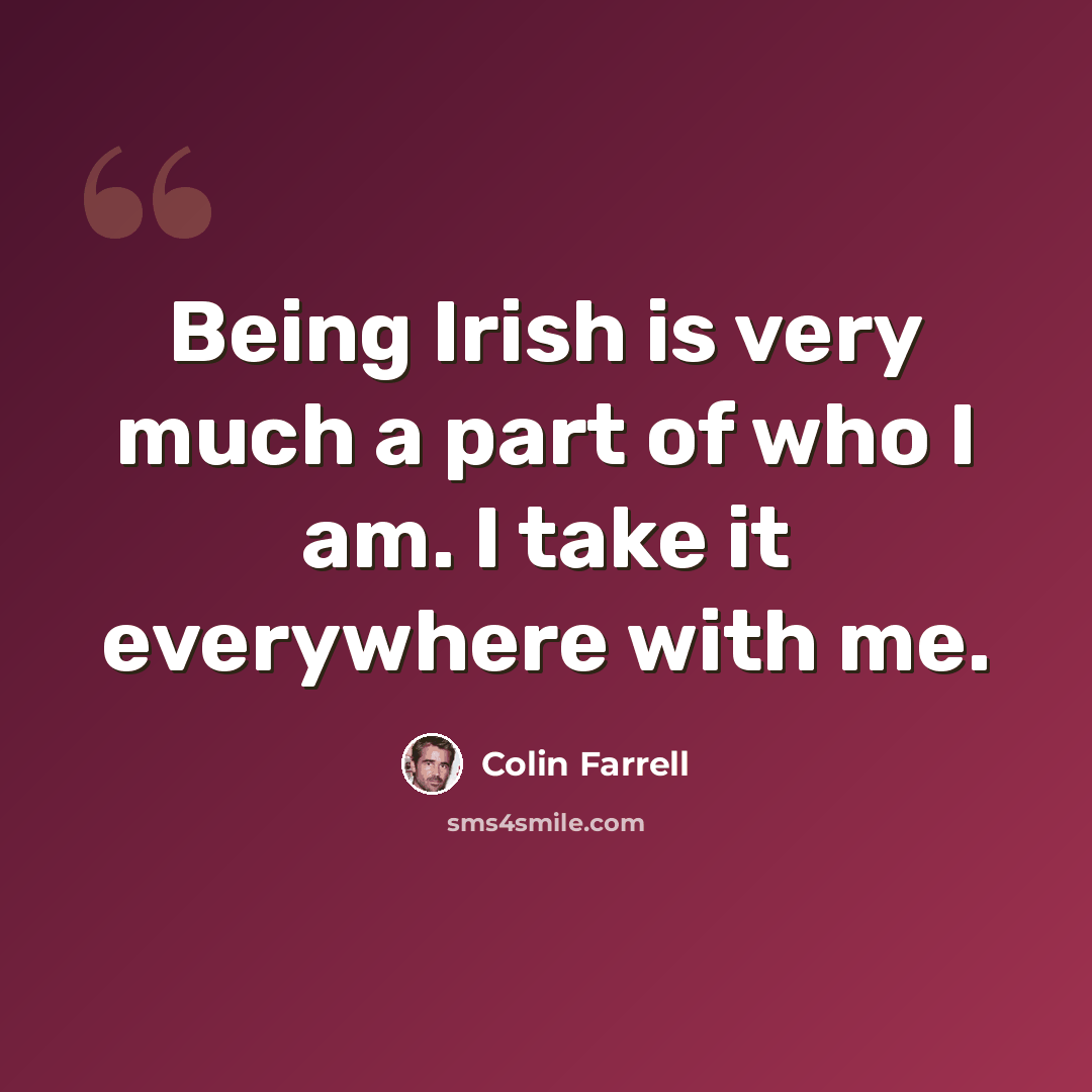 “Being Irish is very much a part of who I am. I take it everywhere with me.” quote by Colin Farrell