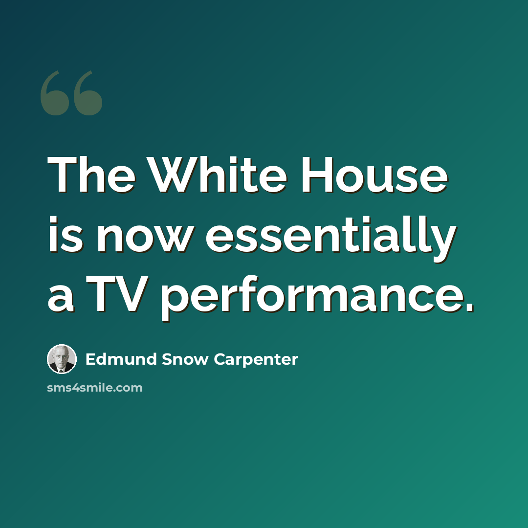 “The White House is now essentially a TV performance.” quote by Edmund Snow Carpenter