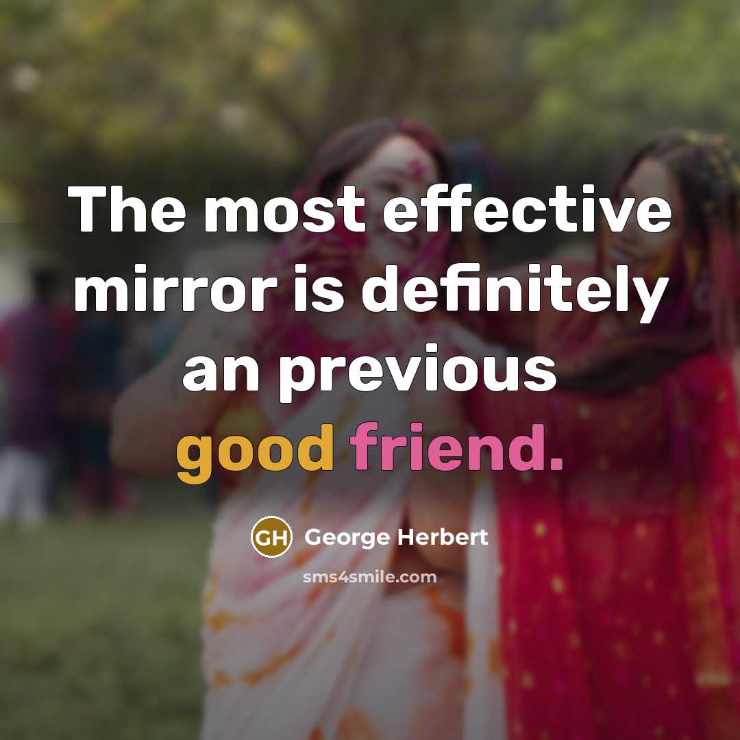“The most effective mirror is definitely an previous good friend.” quote by George Herbert