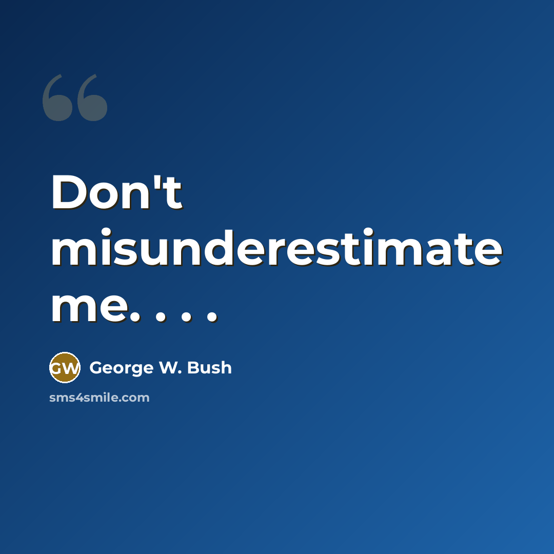 “Don't misunderestimate me. . . .” quote by George W. Bush