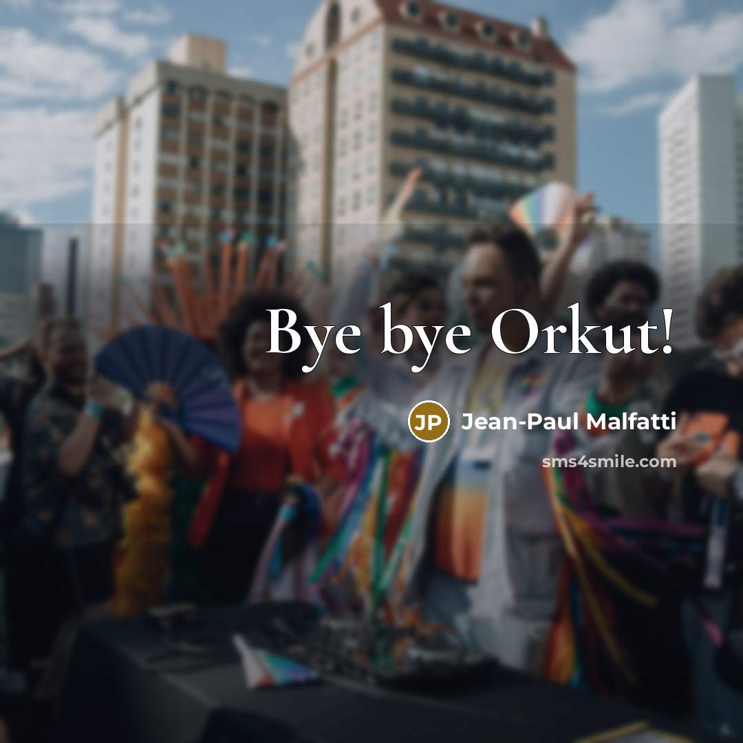 “Bye bye Orkut!” quote by Jean-Paul Malfatti
