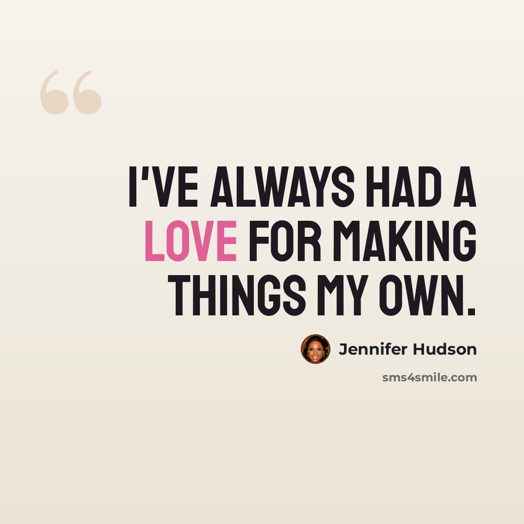 “I've always had a love for making things my own.” quote by Jennifer Hudson
