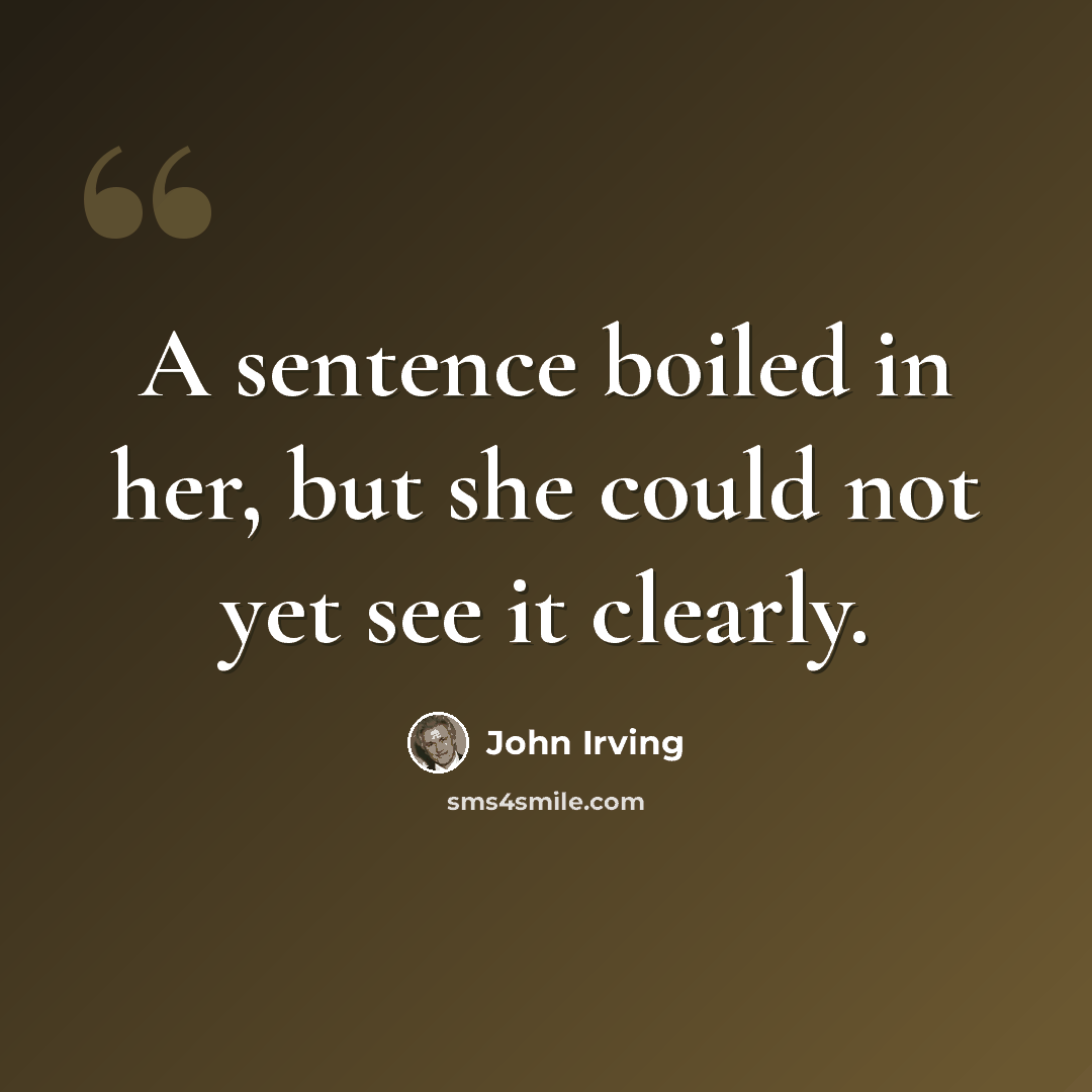 “A sentence boiled in her, but she could not yet see it clearly.” quote by John Irving