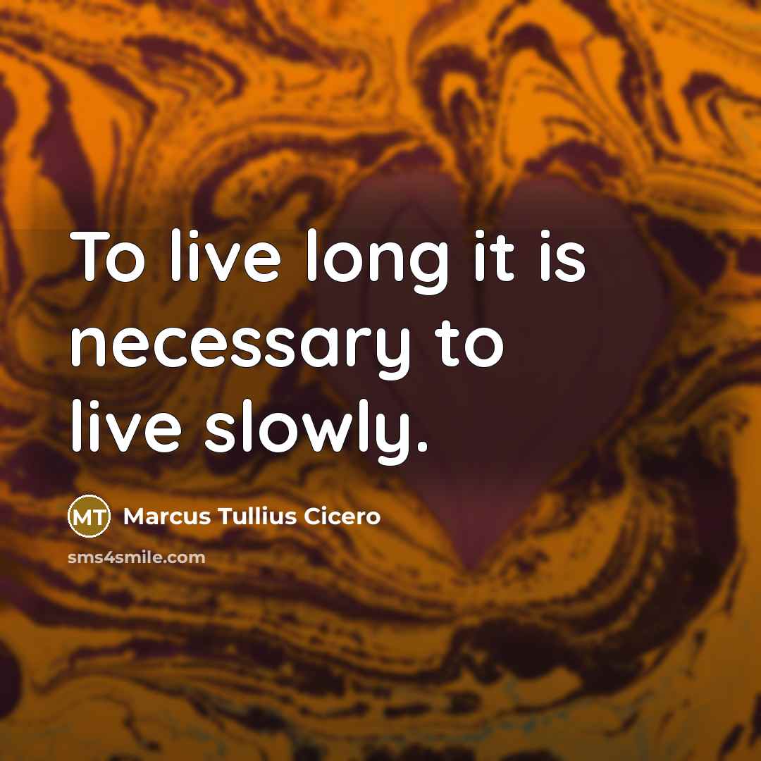 “To live long it is necessary to live slowly.” quote by Marcus Tullius Cicero