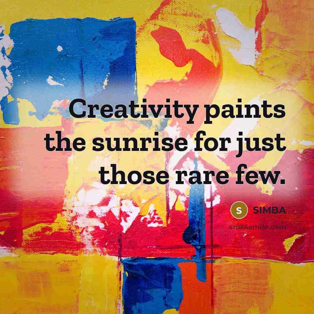 “Creativity paints the sunrise for just those rare few.” quote by SIMBA