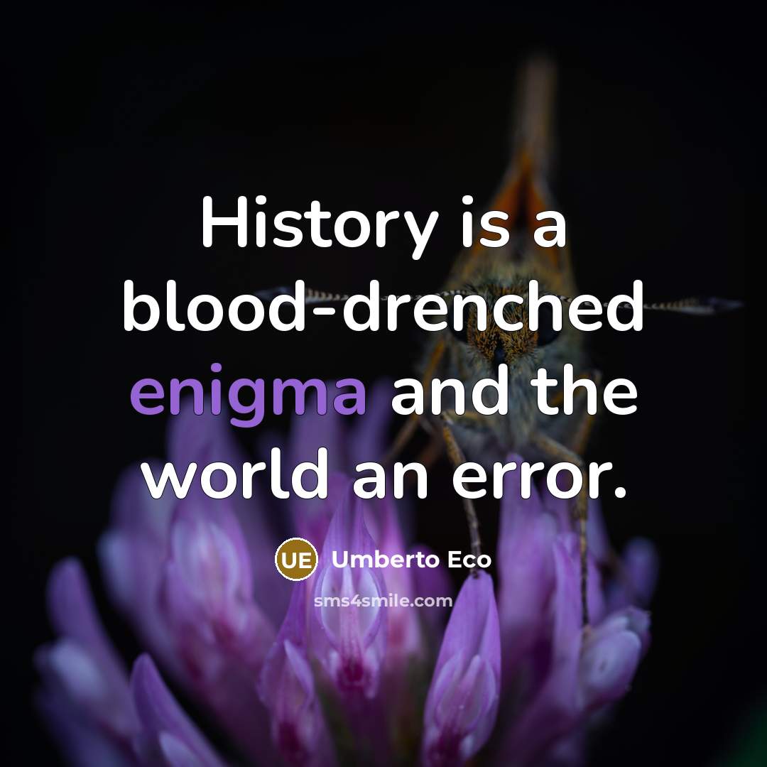 “History is a blood-drenched enigma and the world an error.” quote by Umberto Eco