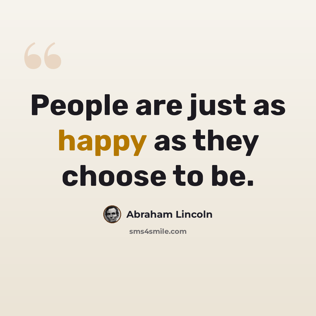 “People are just as happy as they choose to be.” quote by Abraham Lincoln