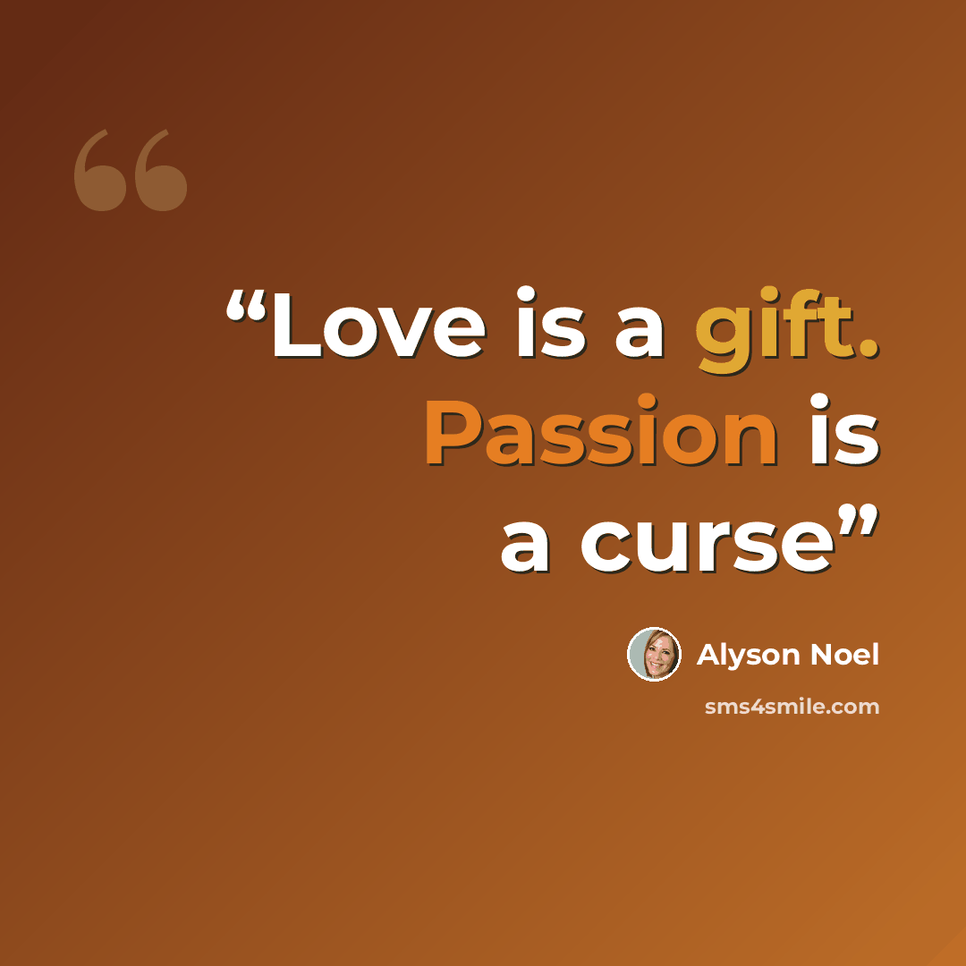 “Love is a gift. Passion is a curse” quote by Alyson Noel