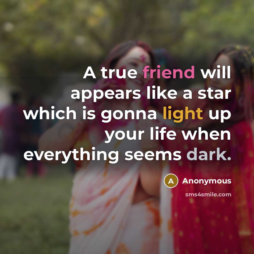 “A true friend will appears like a star which is gonna light up your life when everything seems dark.” quote by Anonymous