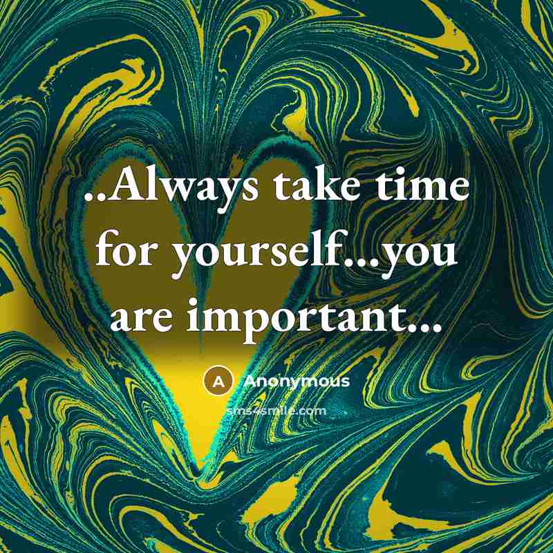 “..Always take time for yourself…you are important...” quote by Anonymous