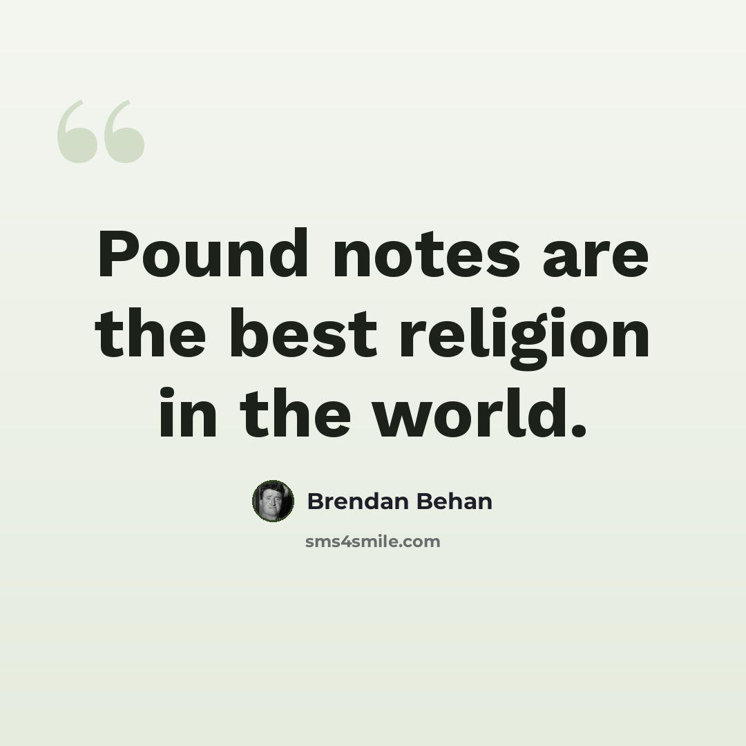 “Pound notes are the best religion in the world.” quote by Brendan Behan