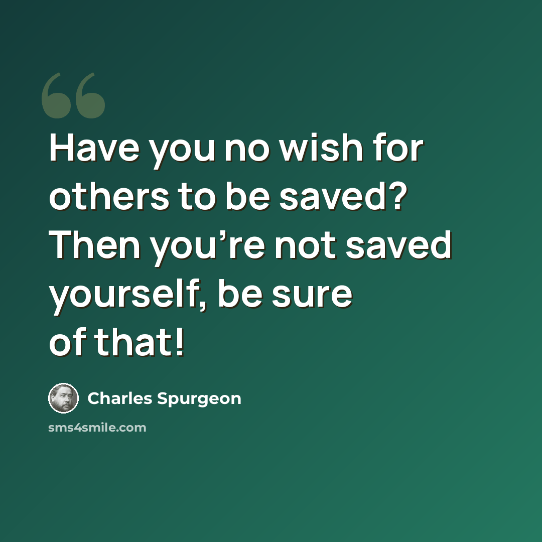 “Have you no wish for others to be saved? Then you're not saved yourself, be sure of that!” quote by Charles Spurgeon
