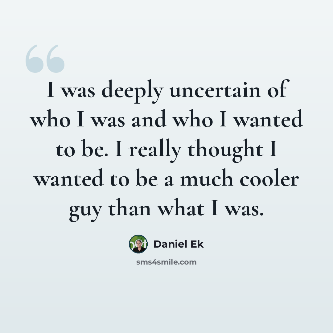 “I was deeply uncertain of who I was and who I wanted to be. I really thought I wanted to be a much cooler guy than what I was.” quote by Daniel Ek