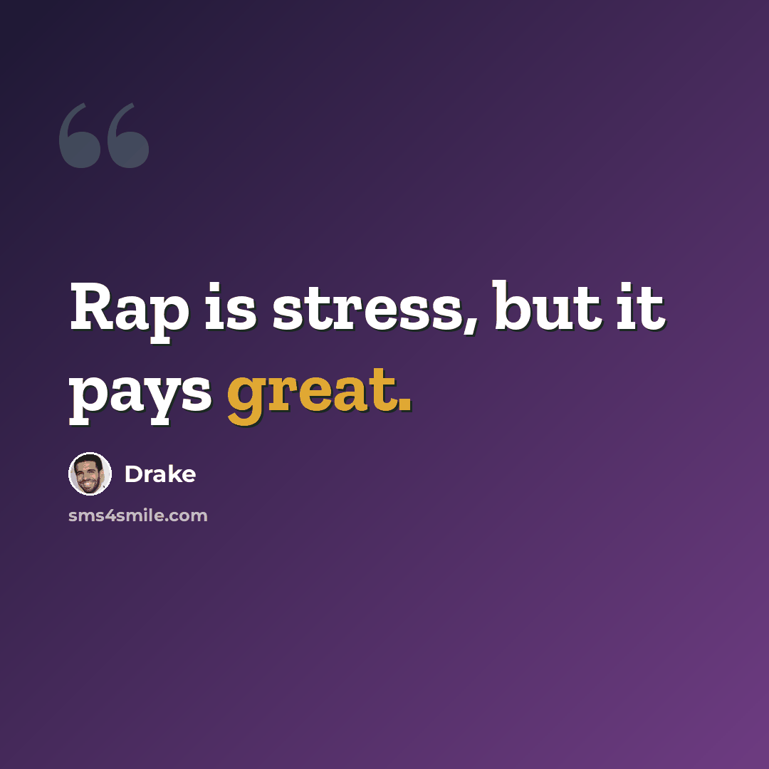 “Rap is stress, but it pays great.” quote by Drake