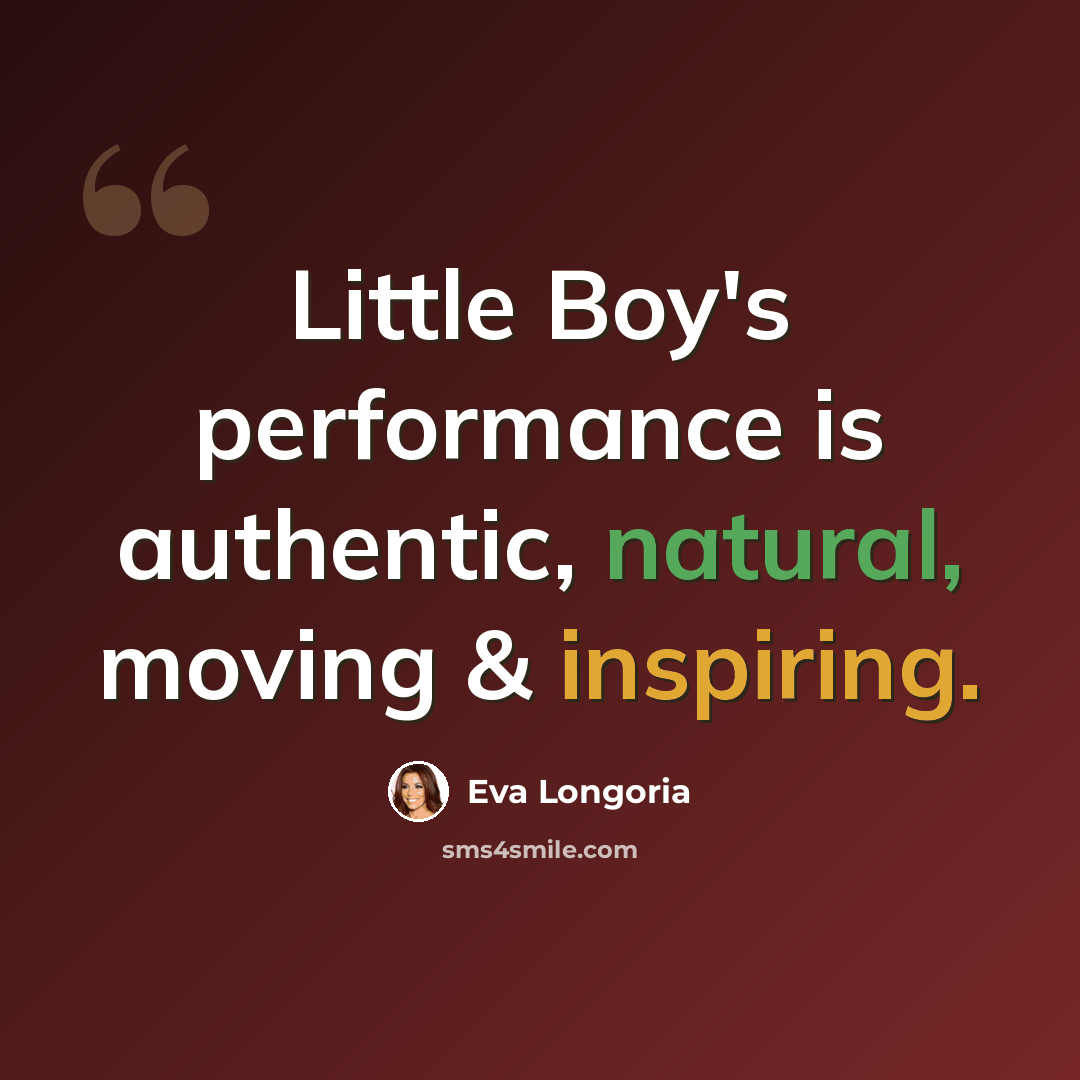 “Little Boy's performance is authentic, natural, moving & inspiring.” quote by Eva Longoria