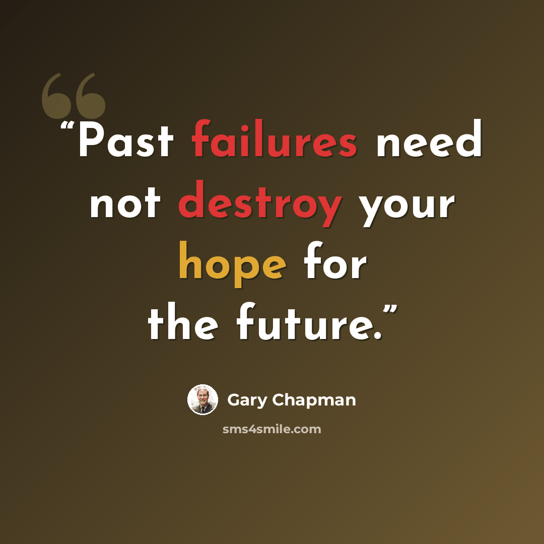 “Past failures need not destroy your hope for the future.” quote by Gary Chapman