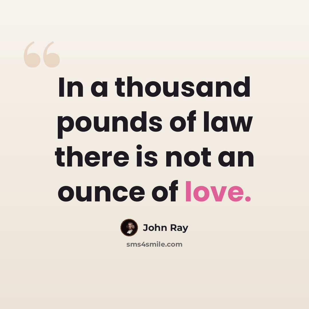 “In a thousand pounds of law there is not an ounce of love.” quote by John Ray