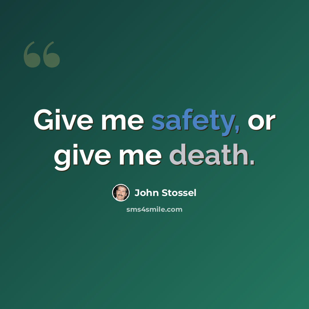 “Give me safety, or give me death.” quote by John Stossel