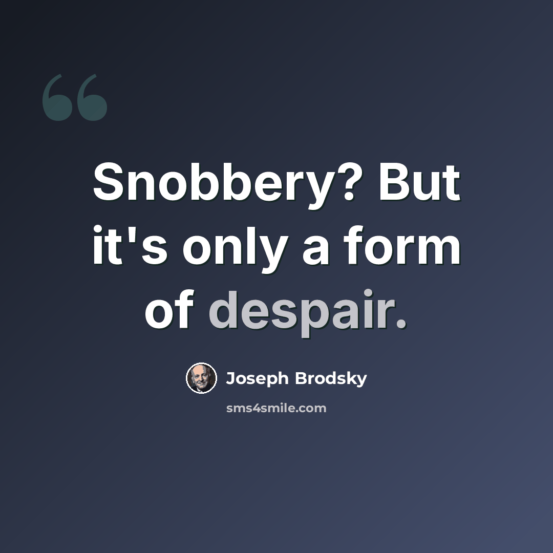 “Snobbery? But it's only a form of despair.” quote by Joseph Brodsky