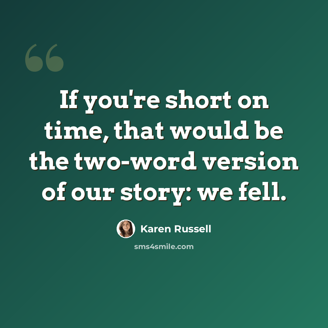 “If you're short on time, that would be the two-word version of our story: we fell.” quote by Karen Russell