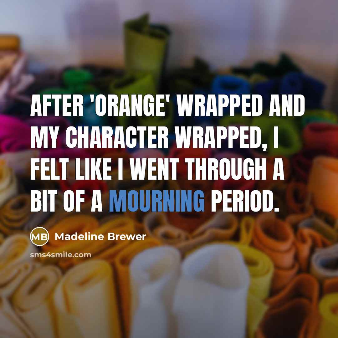 “After 'Orange' wrapped and my character wrapped, I felt like I went through a bit of a mourning period.” quote by Madeline Brewer
