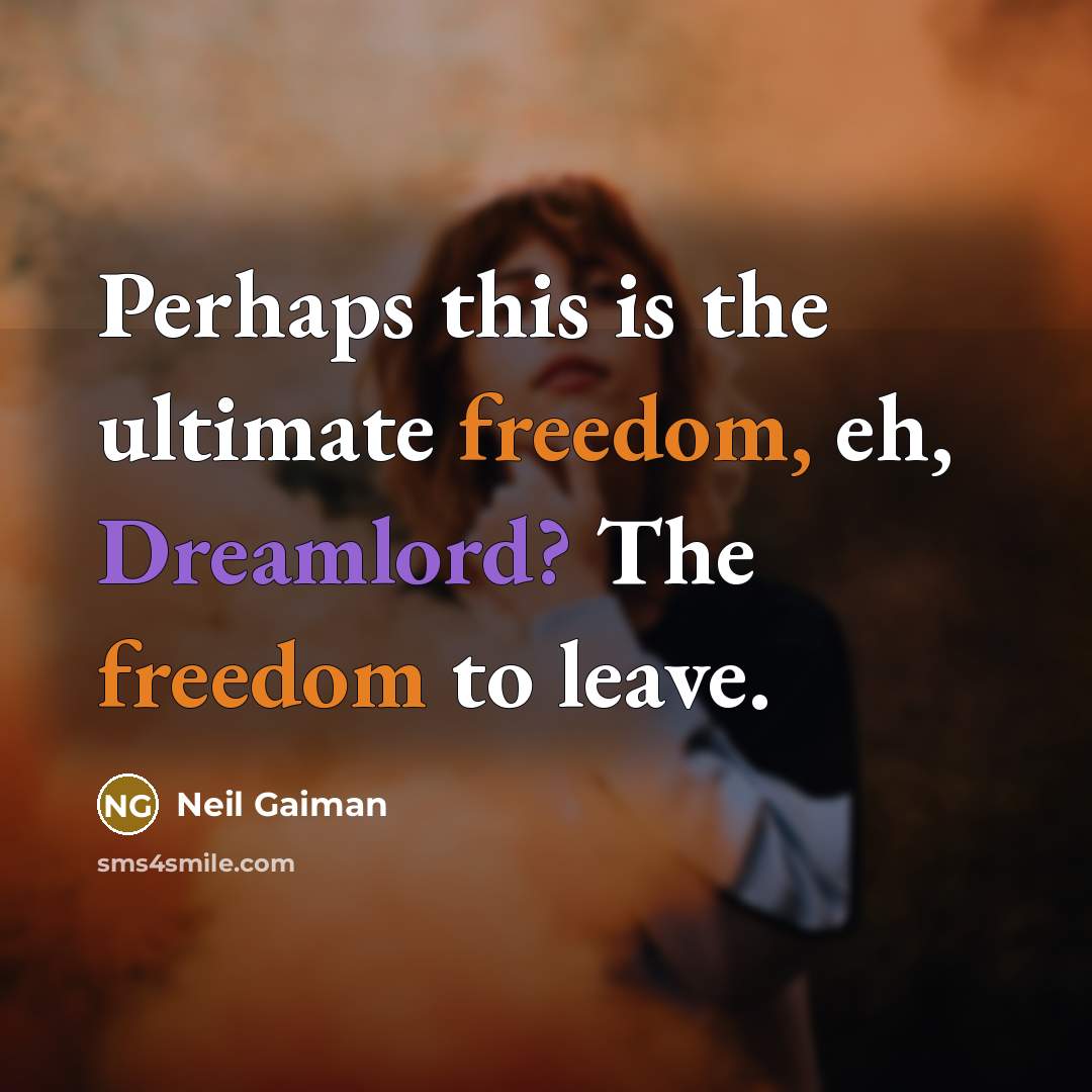 “Perhaps this is the ultimate freedom, eh, Dreamlord? The freedom to leave.” quote by Neil Gaiman