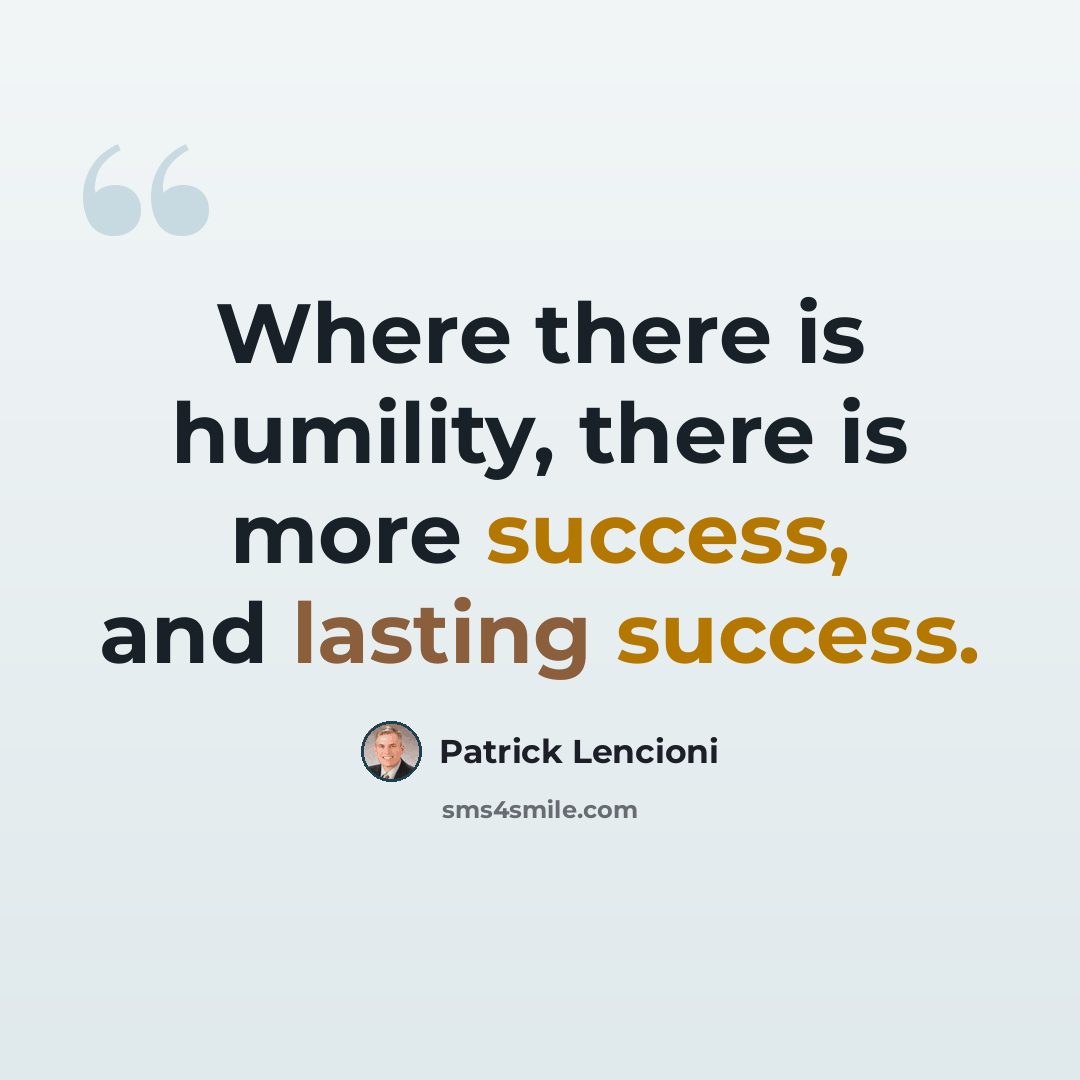 “Where there is humility, there is more success, and lasting success.” quote by Patrick Lencioni