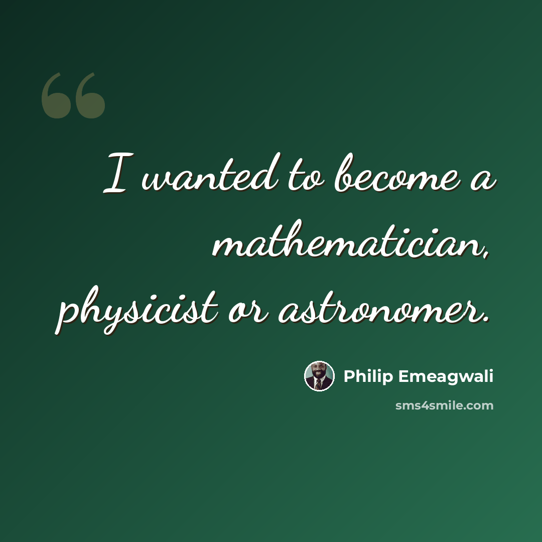 “I wanted to become a mathematician, physicist or astronomer.” quote by Philip Emeagwali