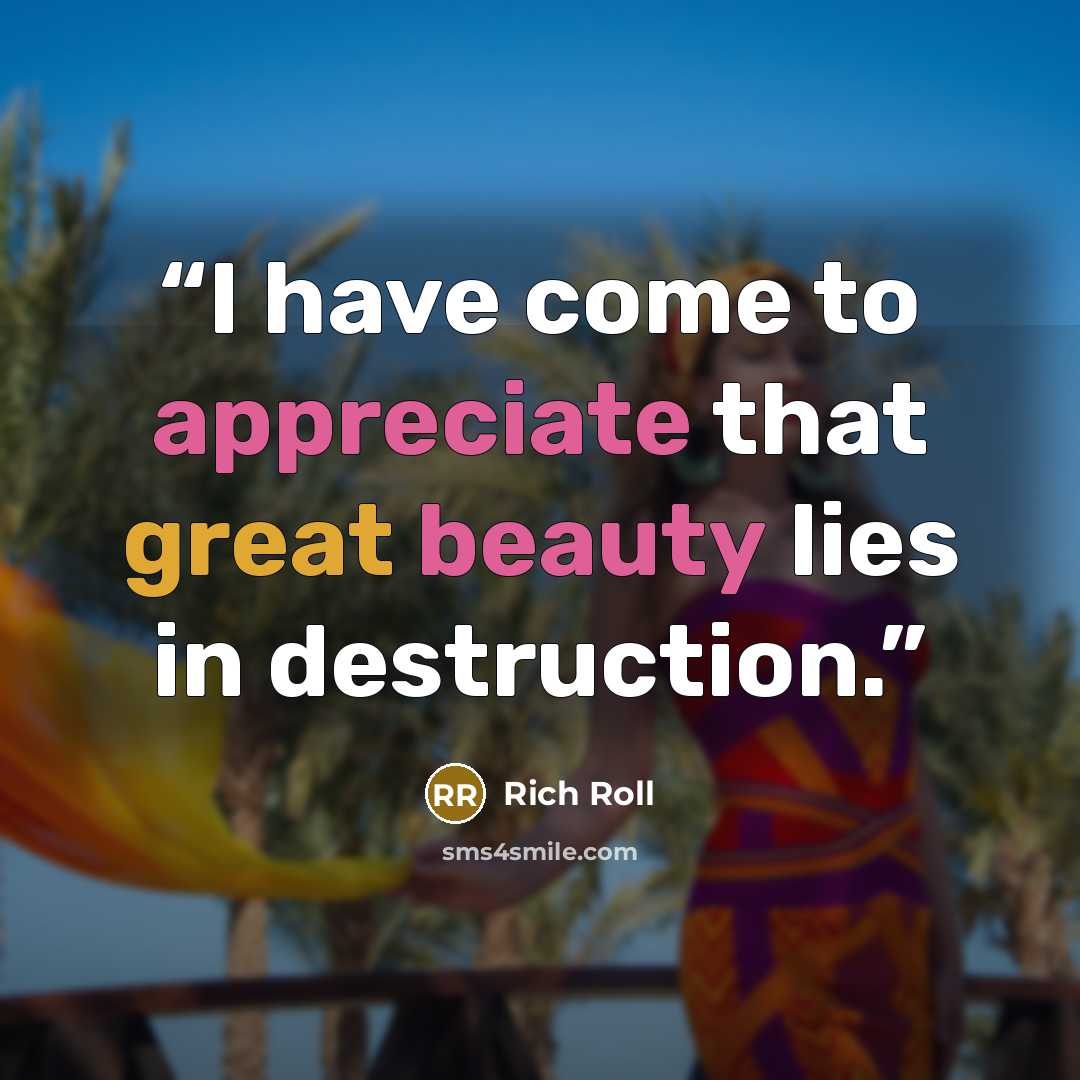 “I have come to appreciate that great beauty lies in destruction.” quote by Rich Roll
