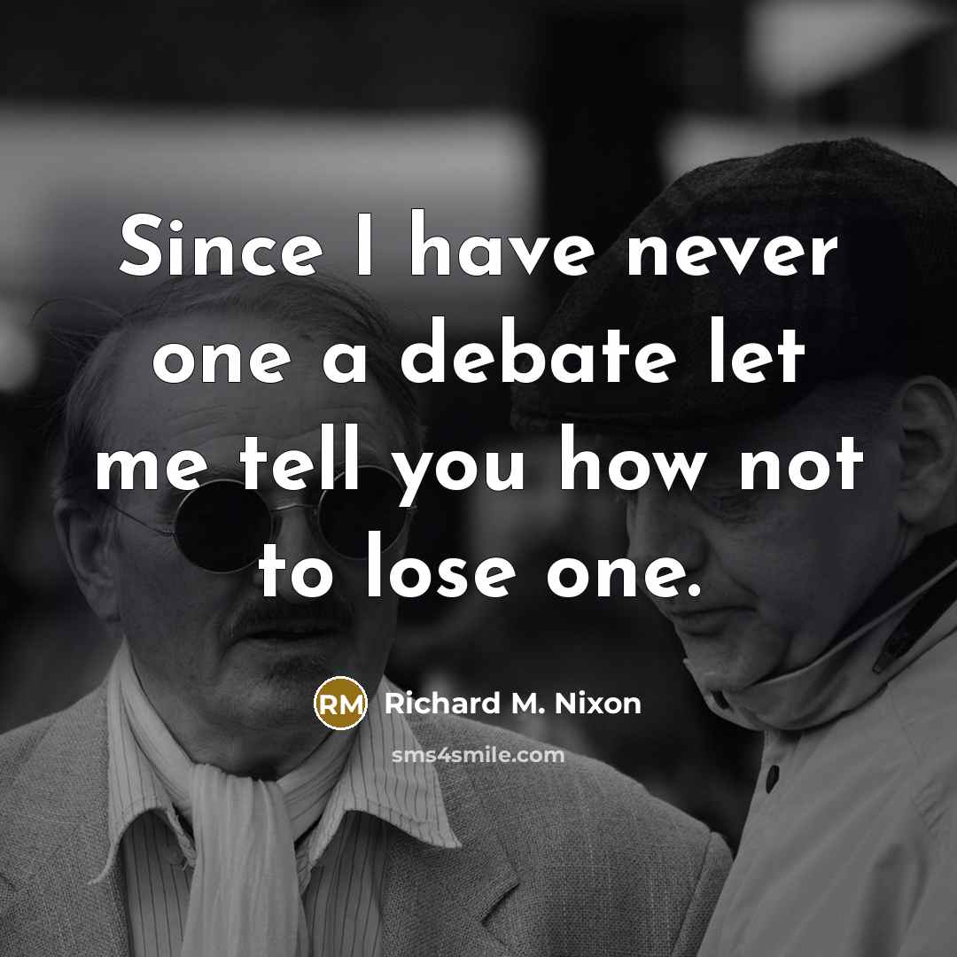 “Since I have never one a debate let me tell you how not to lose one.” quote by Richard M. Nixon