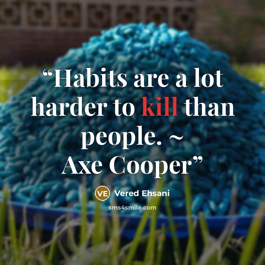 “Habits are a lot harder to kill than people. ~ Axe Cooper” quote by Vered Ehsani