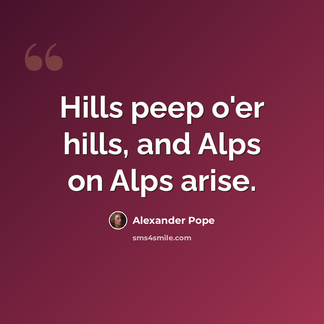 “Hills peep o'er hills, and Alps on Alps arise.” quote by Alexander Pope