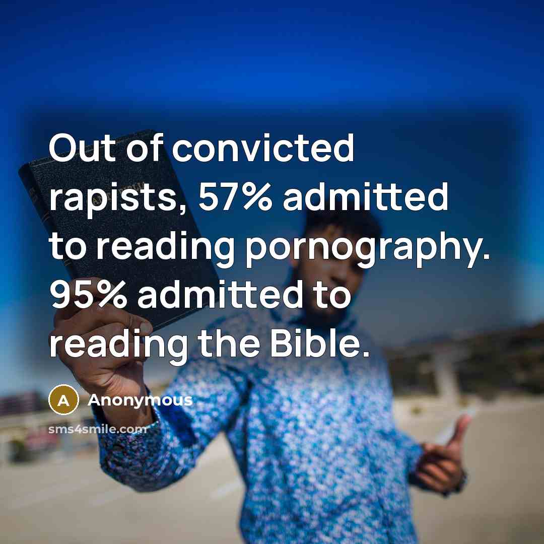 “Out of convicted rapists, 57% admitted to reading pornography. 95% admitted to reading the Bible.” quote by Anonymous