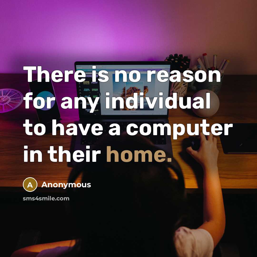 “There is no reason for any individual to have a computer in their home.” quote by Anonymous