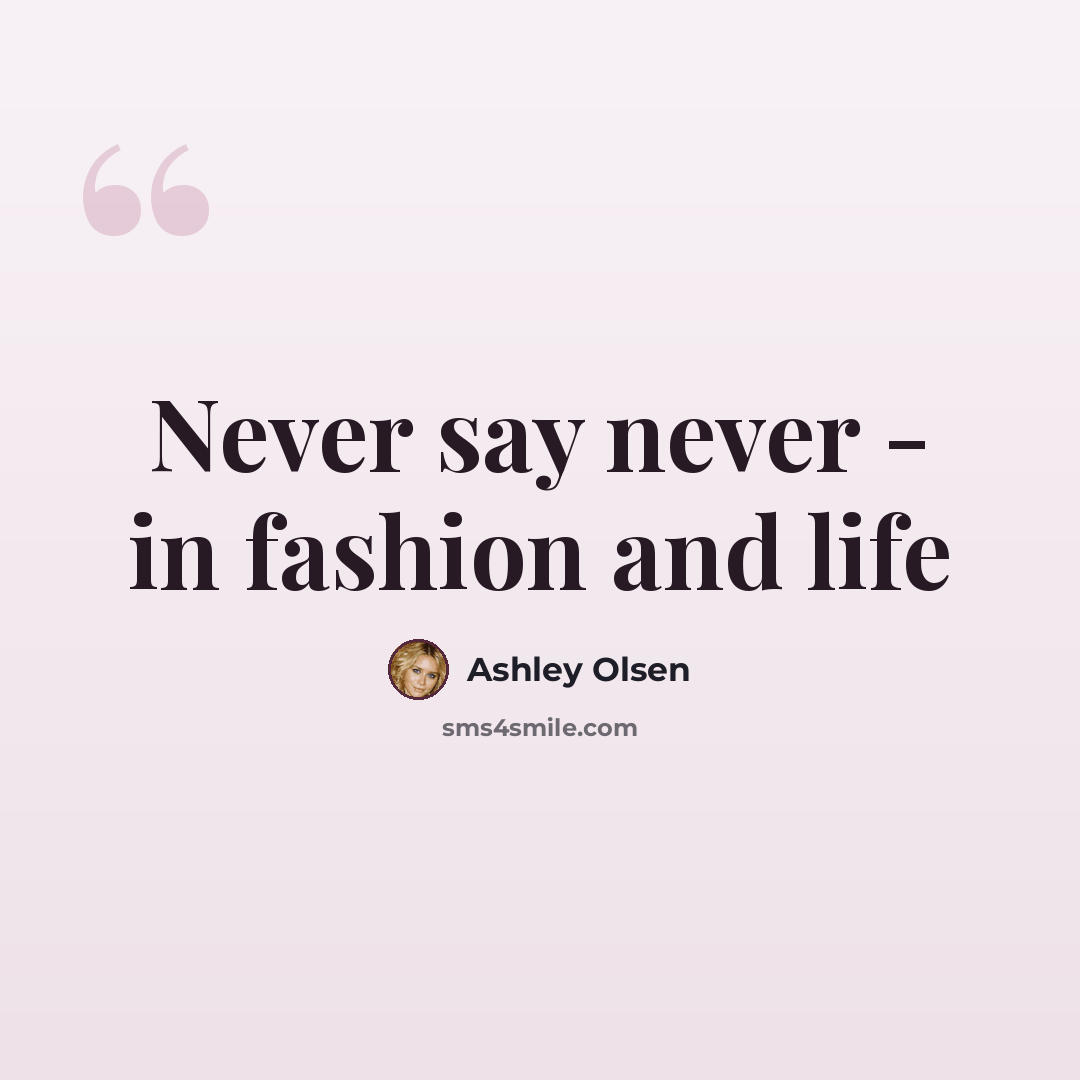 “Never say never - in fashion and life” quote by Ashley Olsen