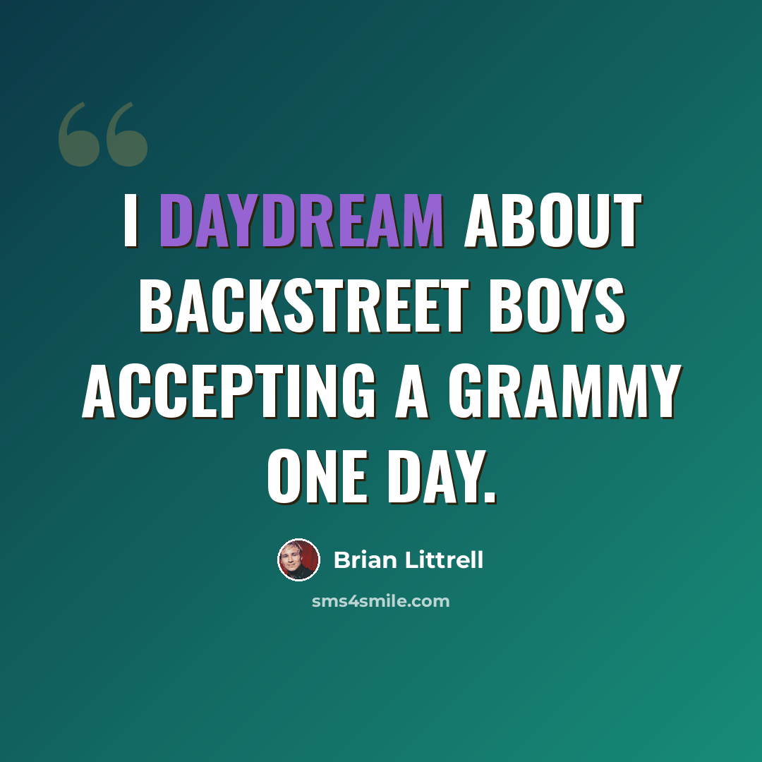 “I daydream about Backstreet Boys accepting a Grammy one day.” quote by Brian Littrell
