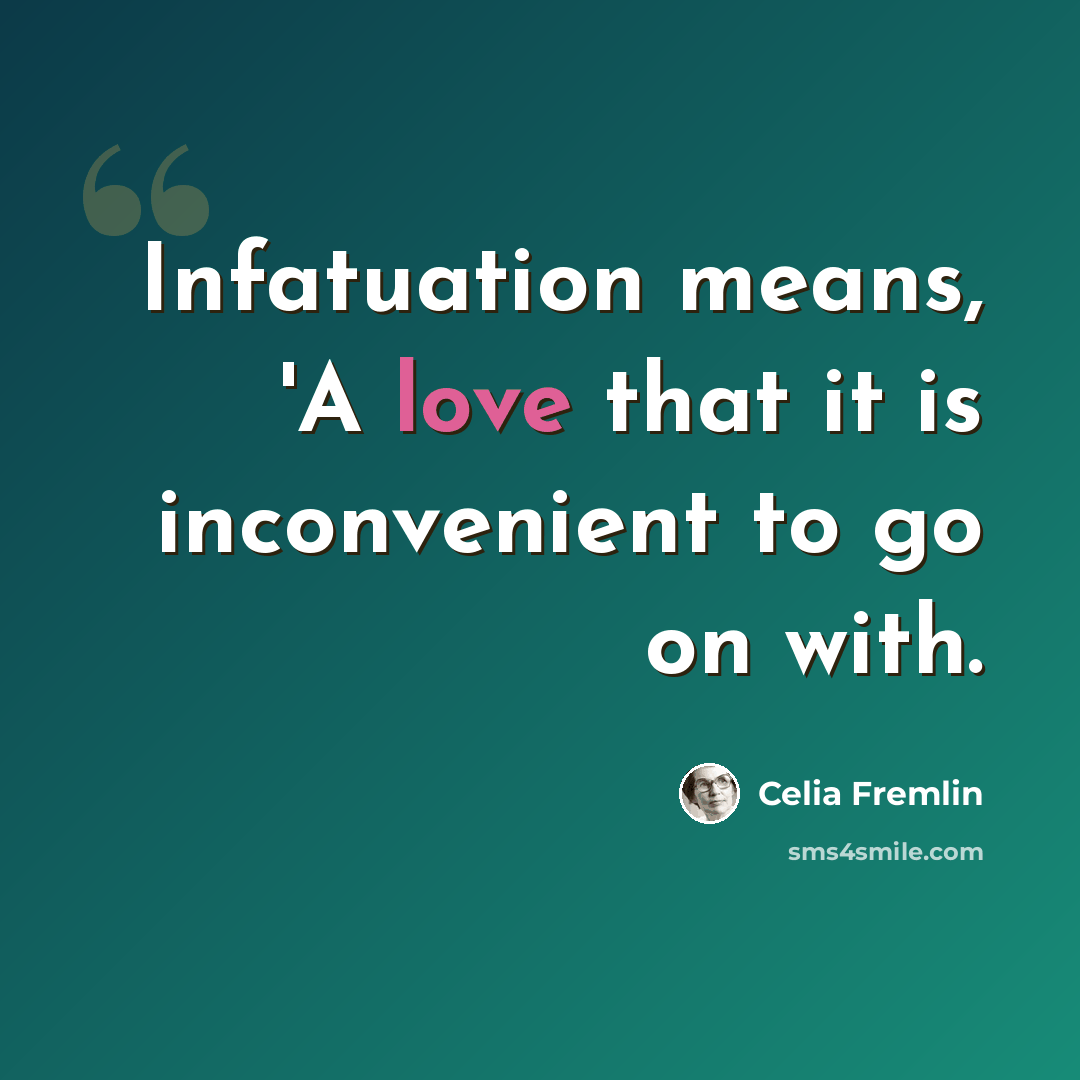 “Infatuation means, 'A love that it is inconvenient to go on with.” quote by Celia Fremlin