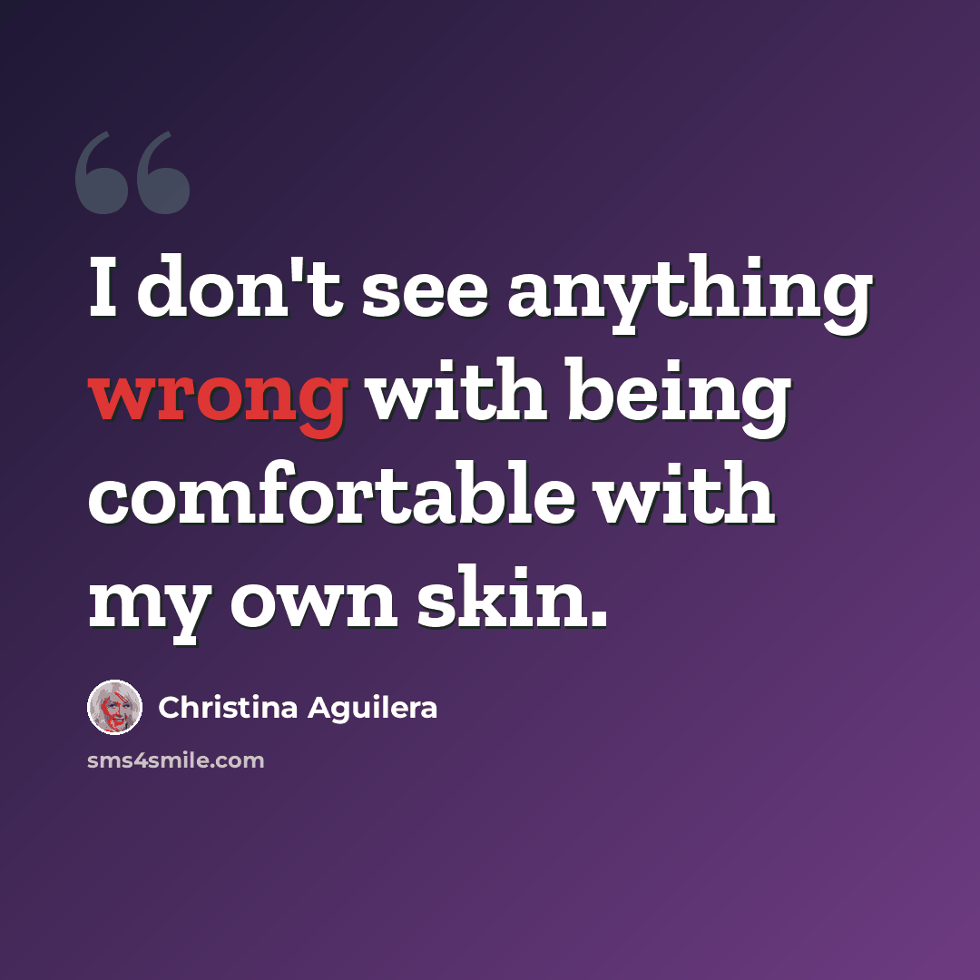 “I don't see anything wrong with being comfortable with my own skin.” quote by Christina Aguilera
